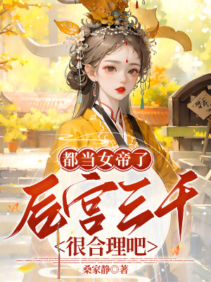 都当女帝了,后宫三千很合理吧?