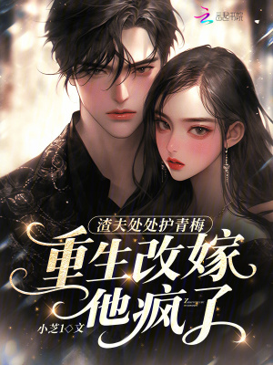 渣夫处处护青梅,重生改嫁他疯了