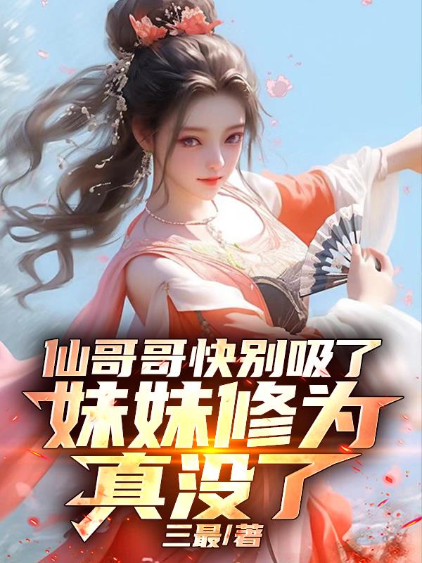 仙哥哥快别吸了,妹妹修为真没了