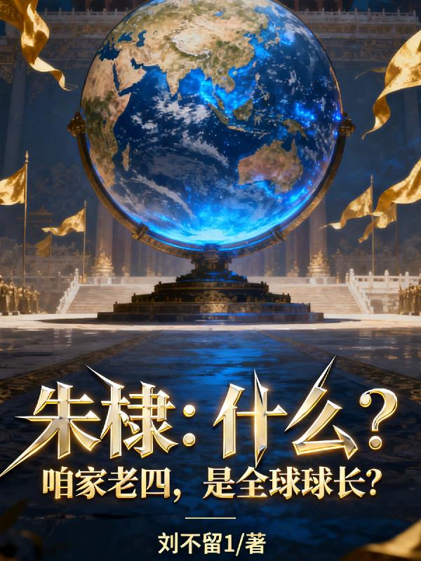 朱棣：什么？咱家老四是全球球长