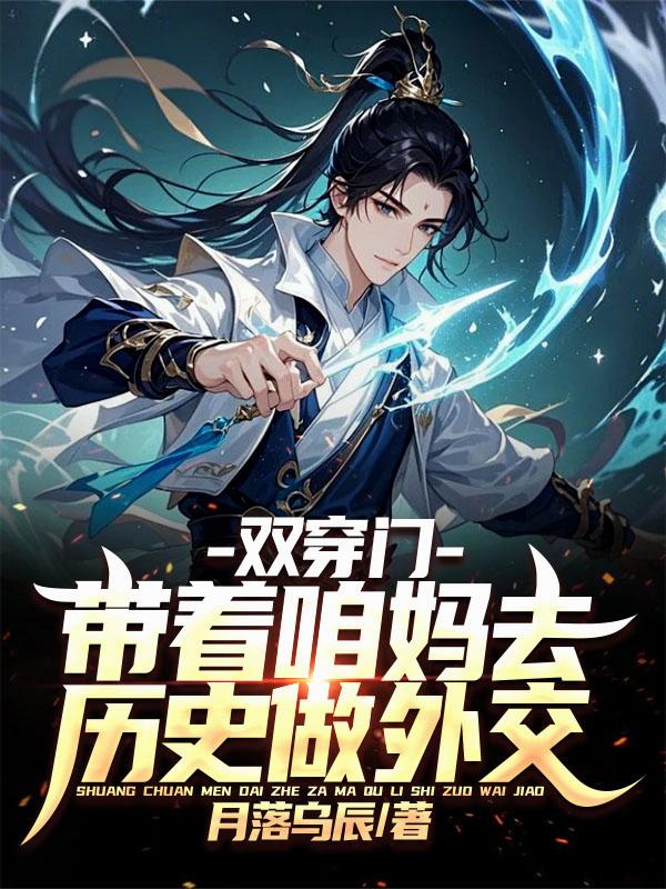 双穿门,带着咱妈去历史做外交!