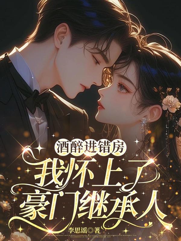 酒醉进错房,我怀上了豪门继承人